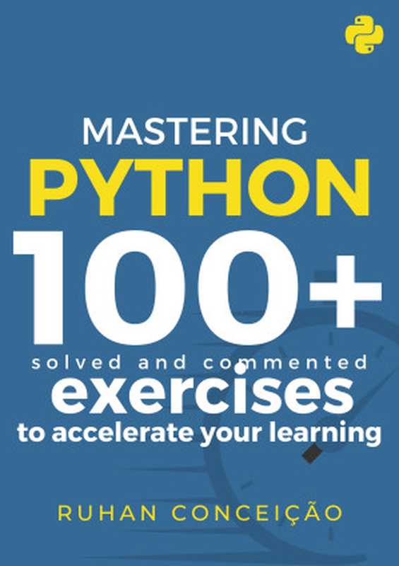 Mastering Python： 100+ Solved and Commented Exercises to Accelerate Your Learning（Conceição， Ruhan）（2023）