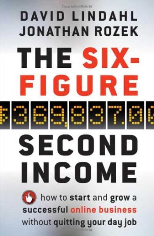 The Six-Figure Second Income： How To Start and Grow A Successful Online Business Without Quitting Your Day Job（David Lindahl， Jonathan Rozek）（Wiley 2010）