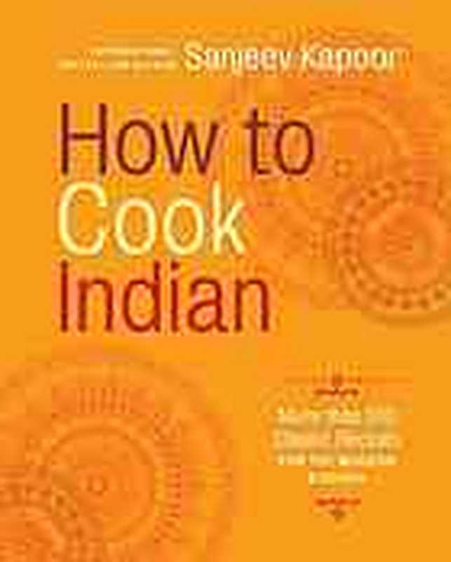 How to cook Indian： more than 500 classic recipes for the modern kitchen（Sanjeev Kapoor）（Stewart， Tabori & Chang 2011）