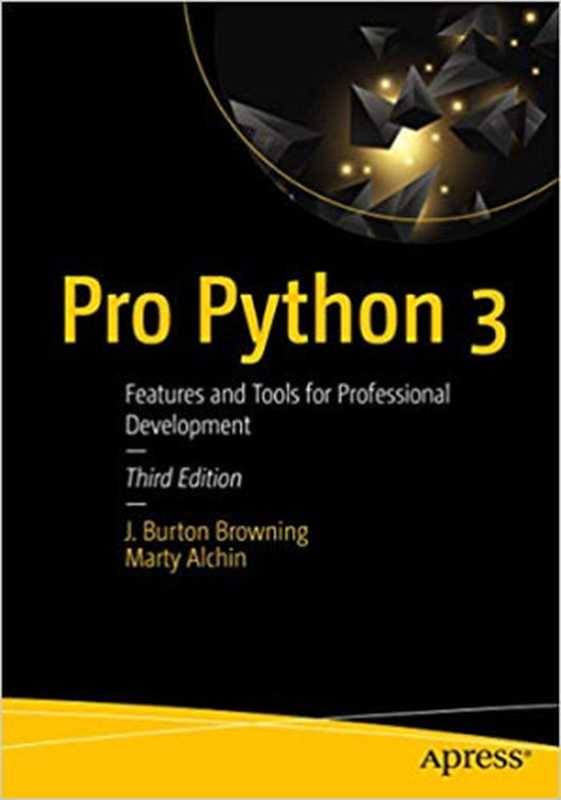 Pro Python 3： Features and Tools for Professional Development（J. Burton Browning， Marty Alchin）（Apress 2019）