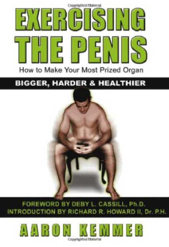 Exercising The Penis How To Make Your Most Prized Organ Bigger  Harder & Healthier（Kemmer Aaron）（2007）