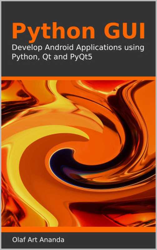 Python GUI： Develop Android Applications using Python， Qt and PyQt5（Ananda， Olaf Art [Ananda， Olaf Art]）（2020）