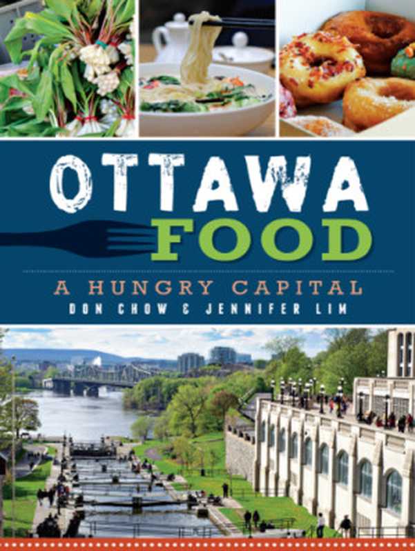 Ottawa Food ： A Hungry Capital（Don Chow; Jennifer Lim）（Arcadia Publishing Inc.;The History Press 2014）