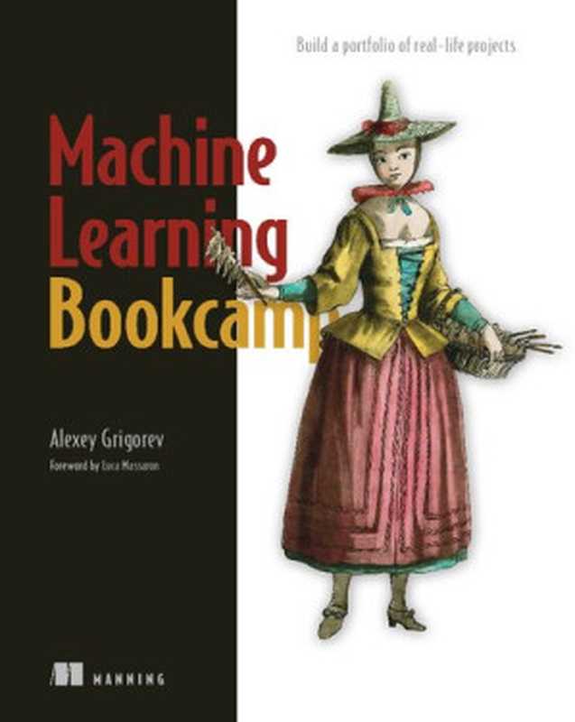 Machine Learning Bookcamp： Build a portfolio of real-life projects（Alexey Grigorev）（Manning Publications 2021）