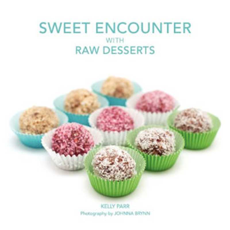 SWEET ENCOUNTER WITH RAW DESSERTS（KELLY PARR， JOHNNA BRYNN， SHARON DAILEY）（Purpose Publishing;Purpose Publiching LLC 2012）