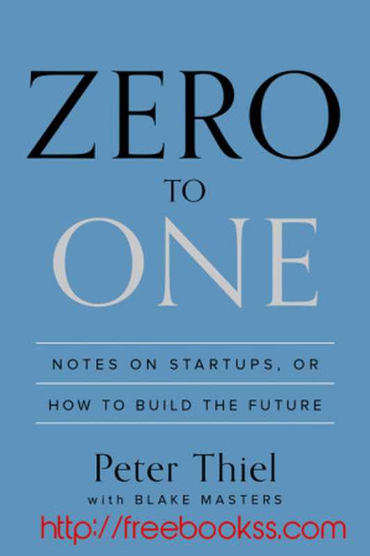 Zero to One  Notes on Startups  or How to Build the Future（Peter Thiel）（Crown Publishing Group 2014）