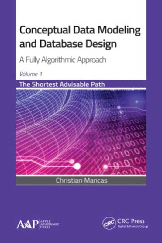 Conceptual Data Modeling and Database Design. A Fully Algorithmic Approach. The Shortest Advisable Path（Christian Mancas）（Apple Academic Press 2015）