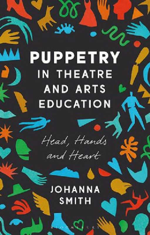 Puppetry in Theatre and Arts Education： Head， Hands and Heart（Johanna Smith）（Methuen Drama 2019）