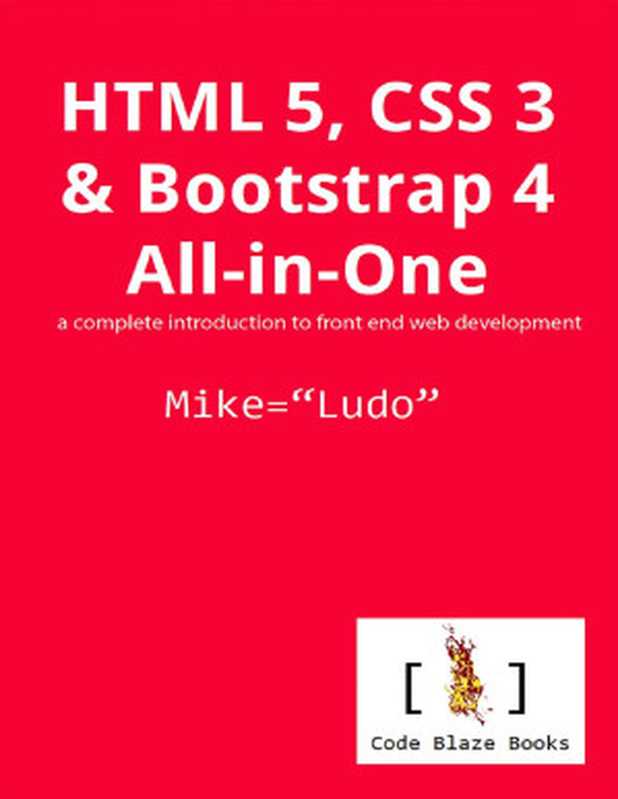 HTML 5， CSS 3 & Bootstrap 4 All-in-One： a complete introduction to front end web development（Mike Ludo）（Code Blaze Books 2019）