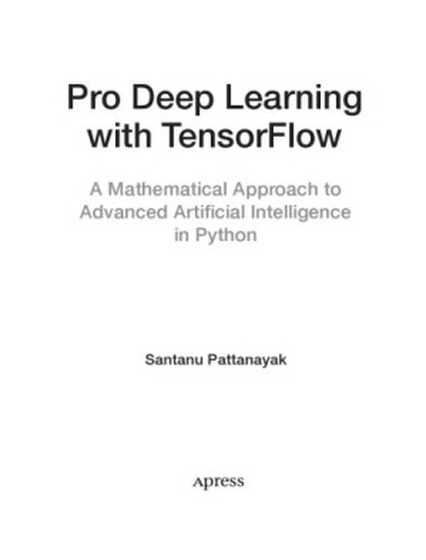 Pro Deep Learning with TensorFlow. A Mathematical Approach to Advanced Artificial Intelligence in Python（Santanu Pattanayak）（Apress 2017）