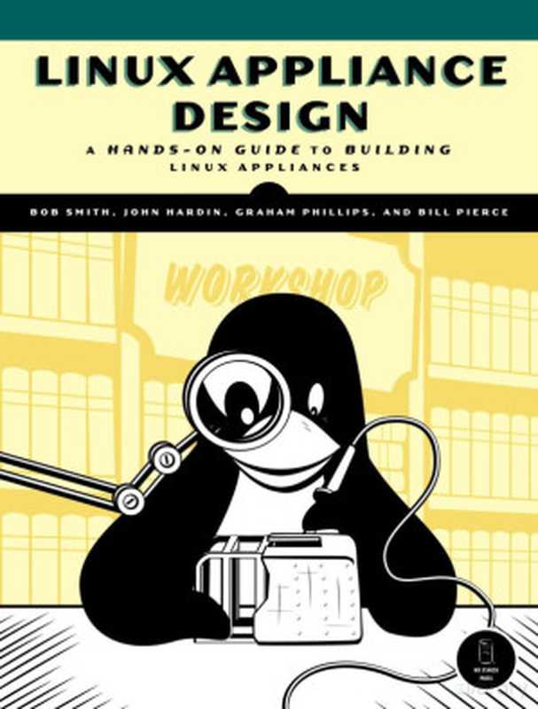 Linux Appliance Design - A Hands-On Guide to Building Linux Appliances (No Starch， 2007)（Bob Smith， John Hardin， Graham Phillips， Bill Pierce）（No Starch Press 2007）