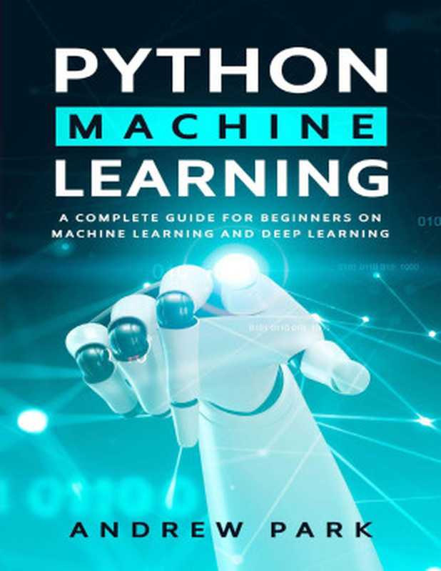 Python Machine Learning： A Complete Guide for Beginners on Machine Learning and Deep Learning with Python（Park， Andrew）（2021）