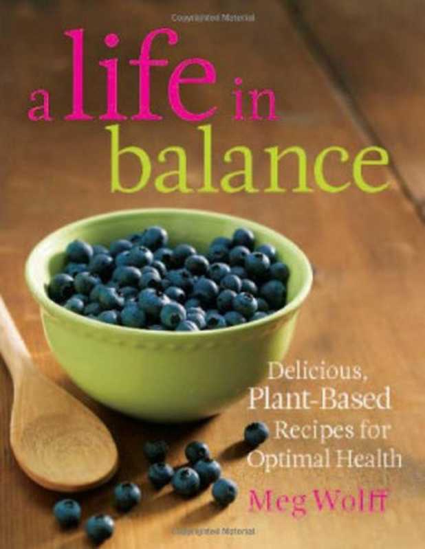 A Life in Balance： Delicious Plant-based Recipes for Optimal Health（Meg Wolff）（Down East Books 2010）