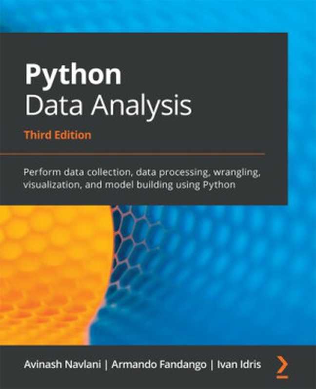 Python Data Analysis Perform data collection， data processing， wrangling， visualization， and model building using Python（Avinash Navlani， Armando Fandango， Ivan Idris）（Packt Publishing 2021）