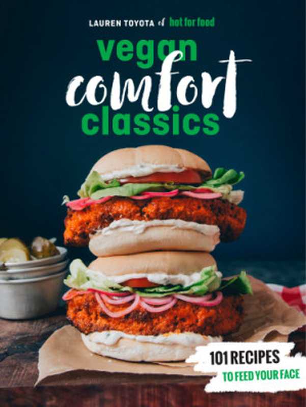 Hot for Food Vegan Comfort Classics 101 Recipes to Feed Your Face（Lauren Toyota）（Ten Speed Press 2018）