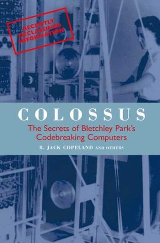 Colossus - The First Electronic Computer（B. Jack Copeland and others）（Independely Published 2006）