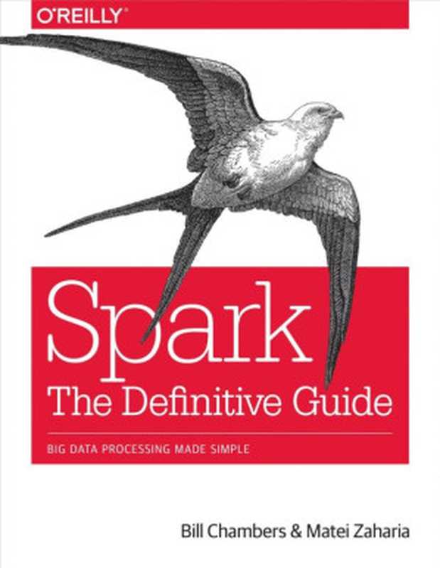 Spark： The Definitive Guide： Big Data Processing Made Simple（Bill Chambers， Matei Zaharia）（O’Reilly Media 2018）