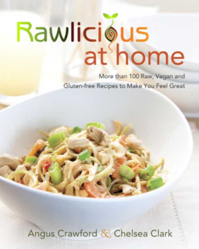 Rawlicious at Home： More Than 100 Raw， Vegan and Gluten-free Recipes to Make You Feel Great（Agnus Crawford， Chelsea Park）（Company U inc 2014）