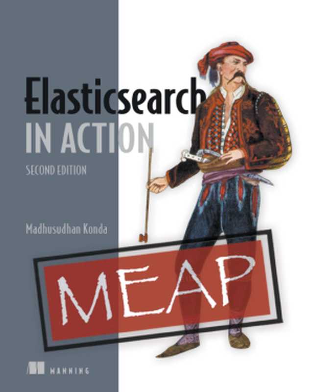 Elasticsearch in Action， Second Edition (MEAP V07)（Madhusudhan Konda）（Manning Publications 2022）