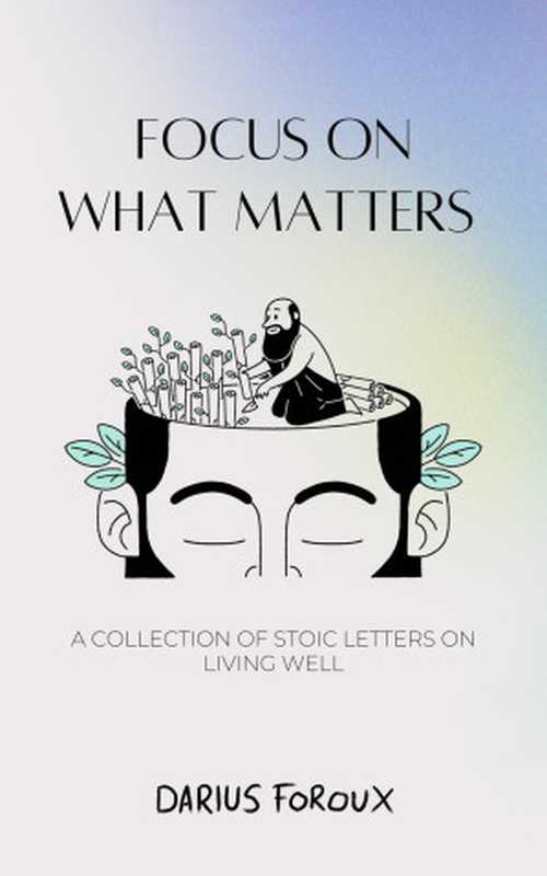 Focus on What Matters： A Collection of Stoic Letters on Living Well（Darius Foroux）（North Eagle Publishing 2022）