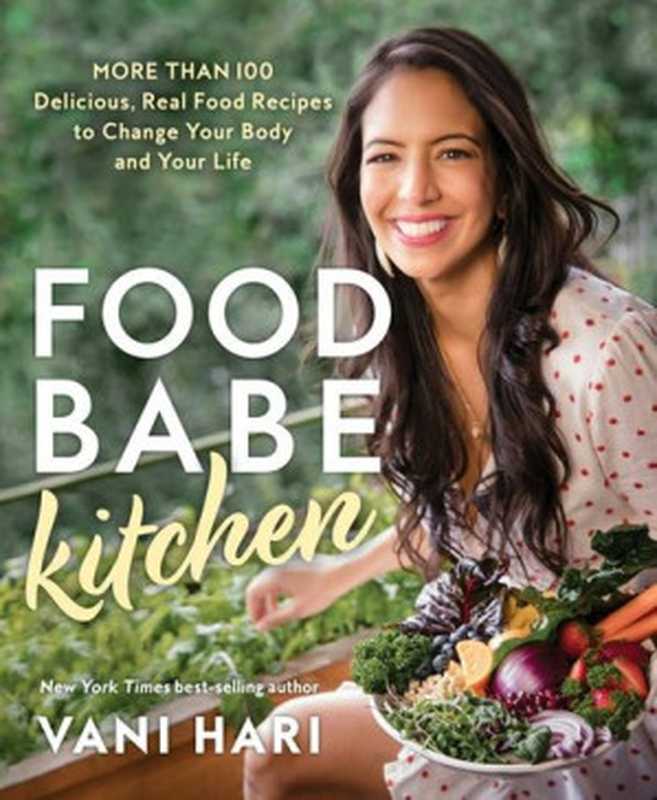 Food Babe Kitchen： More than 100 Delicious， Real Food Recipes to Change Your Body and Your Life（Vani Hari）（Hay House 2020）