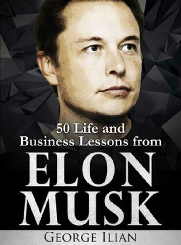 Elon Musk  50 Life and Business Lessons from Elon Musk（George Ilian）（2015）