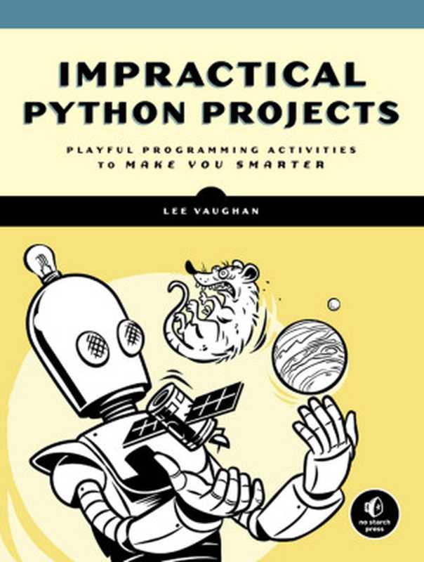 Impractical Python Projects： Playful Programming Activities to Make You Smarter（Lee Vaughan）（No Starch Press 2018）