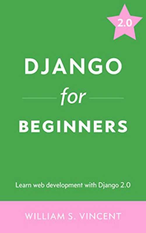 Django for Beginners： Learn Web Development with Django 2.0（William S. Vincent）（2018）