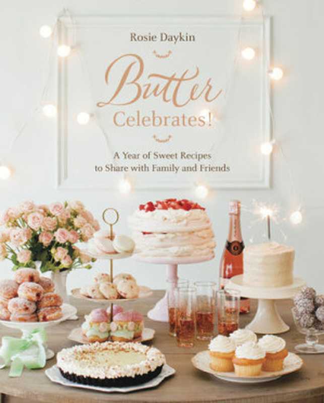 Butter Celebrates!： A Year of Sweet Recipes to Share with Family and Friends（Rosie Daykin）（Appetite by Random House 2015）