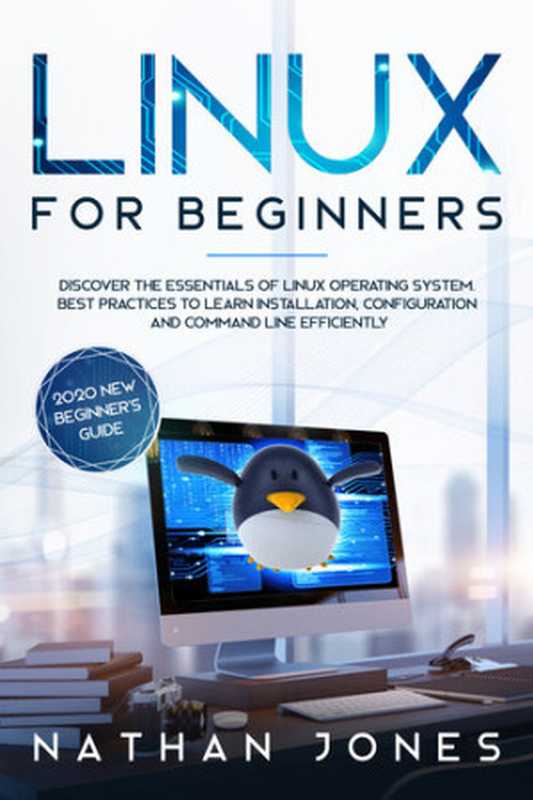 LINUX FOR BEGINNERS： Discover the essentials of Linux operating system. Best Practices to learn Installation， Configuration and Command Line Efficiently（Nathan Jones）（2019）