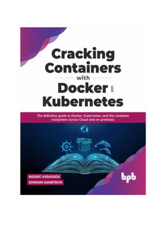 Cracking Containers with Docker and Kubernetes： The definitive guide to Docker， Kubernetes， and the Container Ecosystem across Cloud and on-premises （Nisarg Vasavada， Dhwani Sametriya）（BPB Publications 2022）