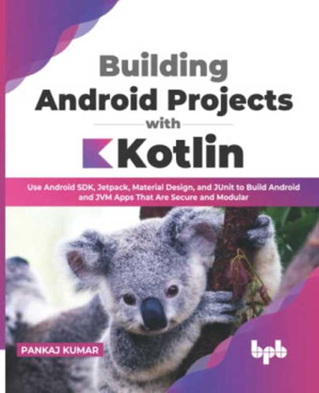 Building Android Projects with Kotlin： Use Android SDK， Jetpack， Material Design， and JUnit to Build Android and JVM Apps（Pankaj Kumar）（BPB Publications 2022）