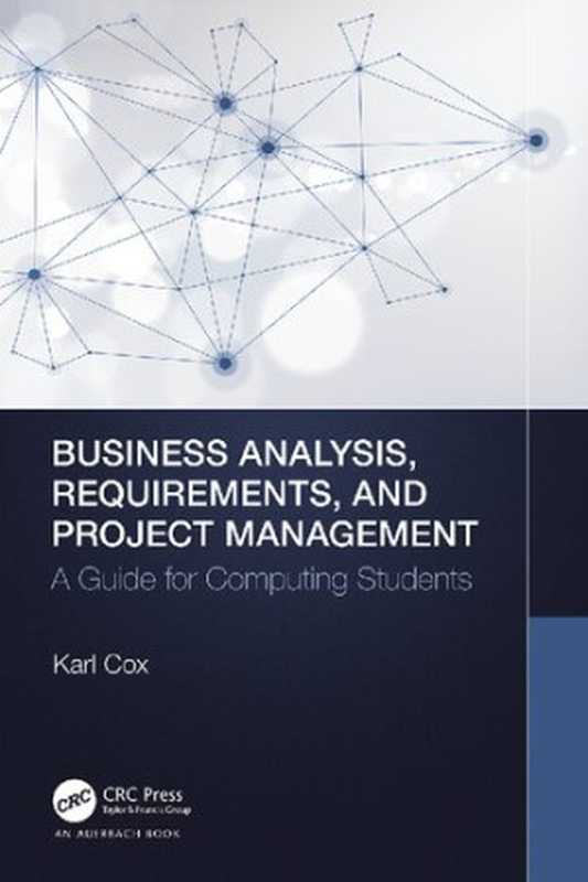 Business Analysis， Requirements， and Project Management： A Guide for Computing Students（Karl Cox）（Auerbach Publications 2021）