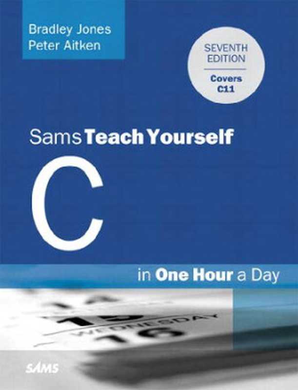 SamsTeachYourself： C Programming in One Hour a Day（Bradley L. Jones， Peter Aitken， Dean Miller）（SAMS 2014）