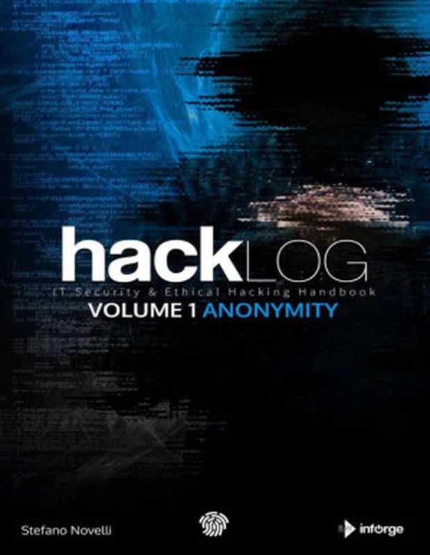 Hacklog Volume 1 Anonymity： IT Security & Ethical Hacking Handbook（Stefano Novelli， Marco Stefano Doria， Marco Silvestri）（BW   Inforge 2019）