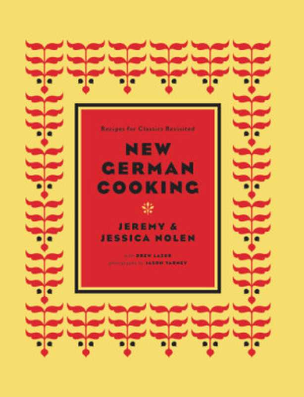 New German Cooking： Recipes for Classics Revisited（Jeremy Nolen， Jessica Nolen）（Chronicle Books 2015）