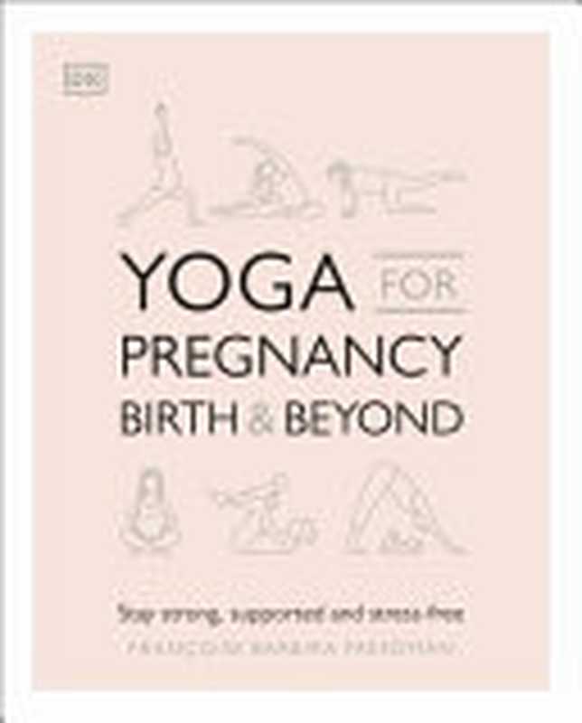 Yoga for Pregnancy， Birth and Beyond ： Stay Strong， Supported， and Stress-Free（Francoise Barbira Freedman）（DK 2020）