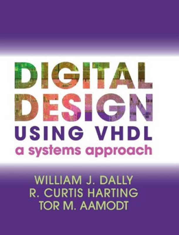 Digital Design Using VHDL： A Systems Approach（William J. Dally， R. Curtis Harting， Tor M. Aamodt）（Cambridge University Press 2015）