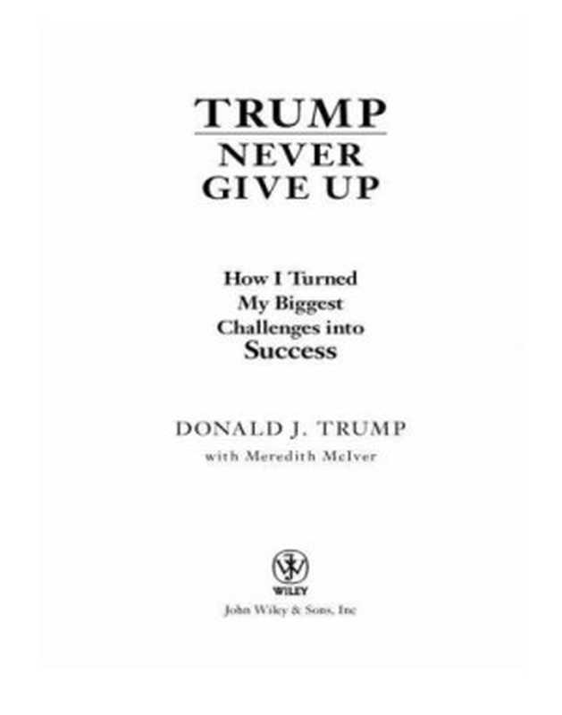 Trump never give up  how I turned my biggest challenges into success（Trump  Donald J;McIver  Meredith）（Wiley 2013）