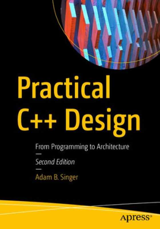 Practical C++ Design： From Programming to Architecture（Singer， Adam B.）（Apress 2021）