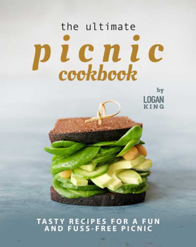 The Ultimate Picnic Cookbook： Tasty Recipes for A Fun and Fuss-Free Picnic（King， Logan）（2021）