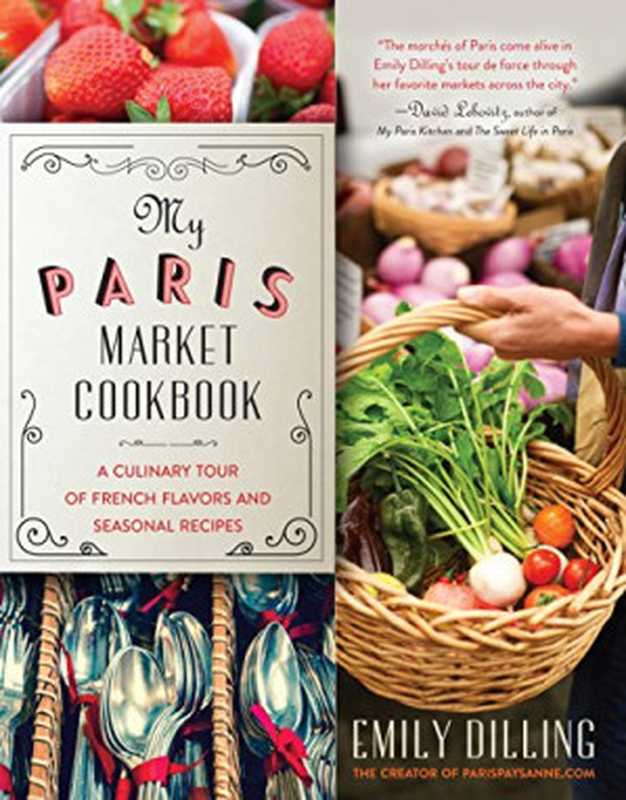 My Paris Market Cookbook ： A Culinary Tour of French Flavors and Seasonal Recipes（Emily Dilling）（Skyhorse Publishing 2015）