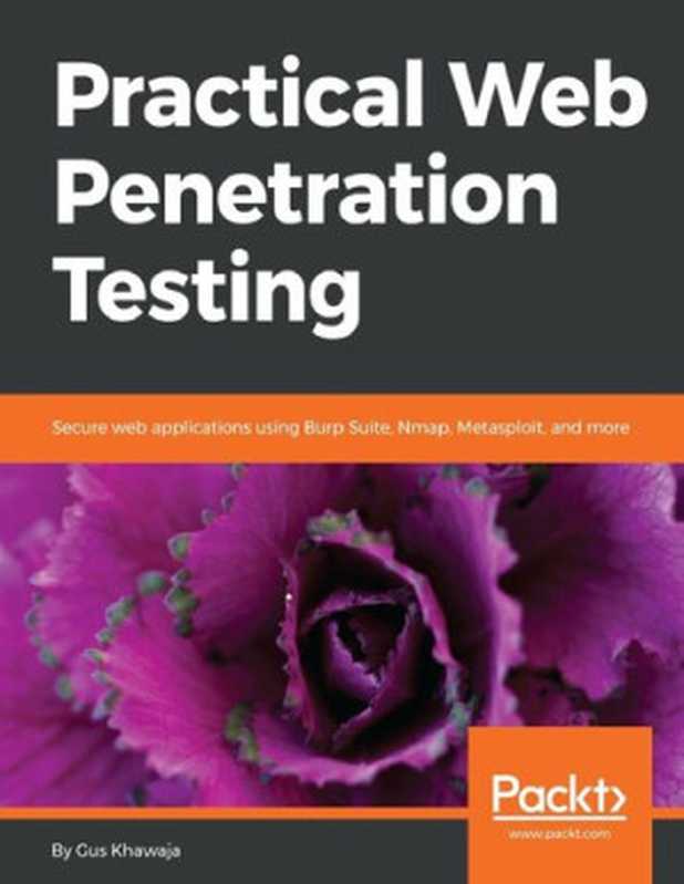 Practical Web Penetration Testing  Secure Web Applications Using Burp Suite  Nmap  Metasploit  and More（Gus Khawaja）（Packt Publishing 2018）