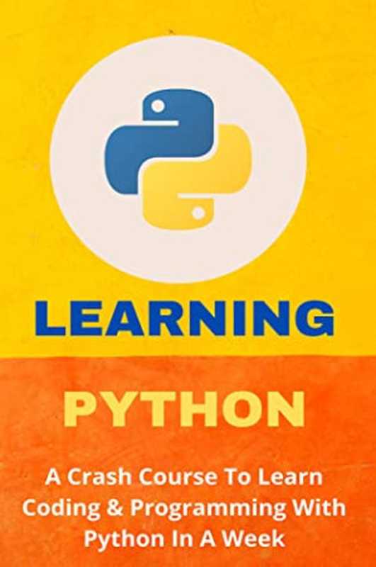 Learning Python： A Crash Course to Learn Coding & Programming With Python in a Week： Learn Coding From Scratch（Tim Sukovaty [Sukovaty， Tim]）（#PrB.rating#0.0 2021）