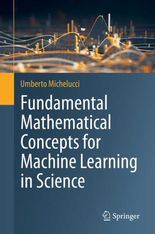 Fundamental Mathematical Concepts for Machine Learning in Science（Umberto Michelucci）（2024）