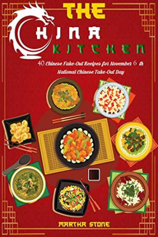 The China Kitchen： 40 Chinese Fake-Out Recipes for November 6th National Chinese Take-Out Day（Martha Stone）（PJ Group Publishing 2018）