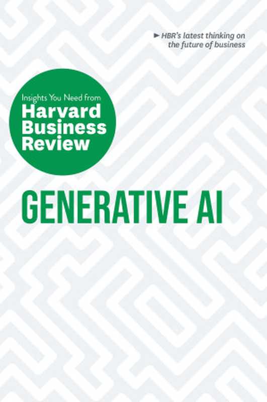 Generative AI： The Insights You Need From Harvard Business Review（Review， Harvard Business， Ethan Mollick， David De Cremer， Tsedal Neeley， Prabhakant Sinha）（Harvard Business Review Press 2024）