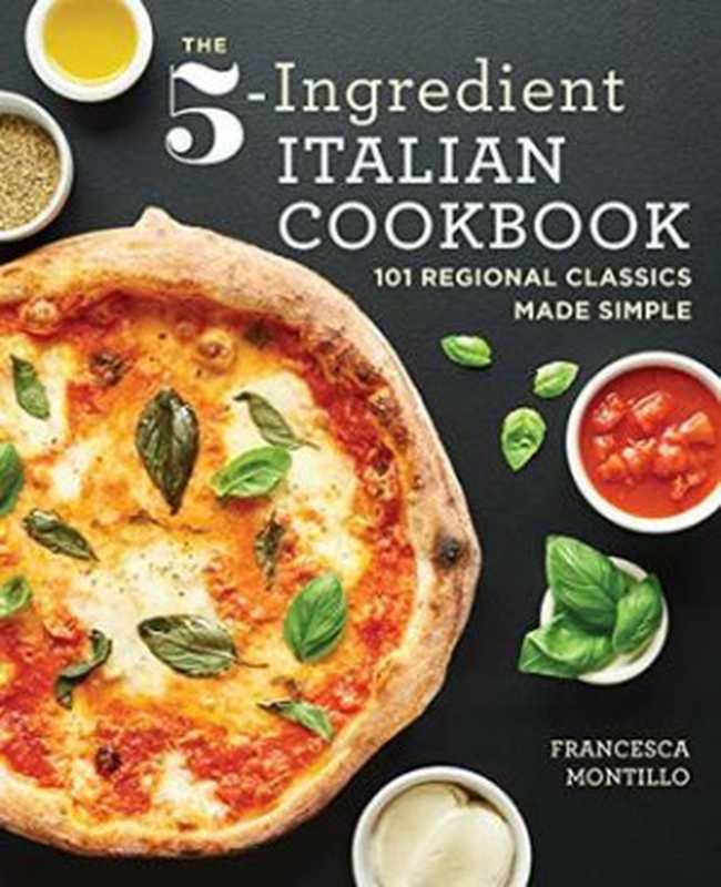 The 5-Ingredient Italian Cookbook： 101 Regional Classics Made Simple（Francesca Montillo）（Rockridge Press 2019）