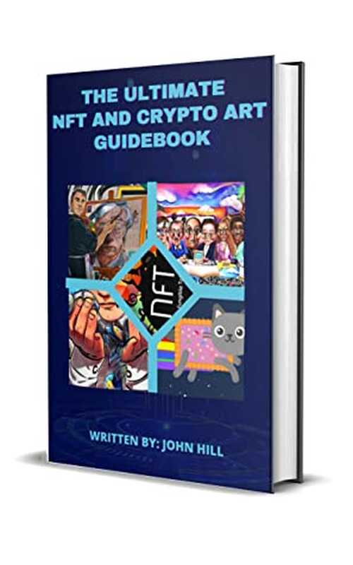 The Ultimate NFT and Crypto Art Guidebook： Digital and Crypto Art for Beginners  A Blockchain Pratical Guide to Non Fungible Tokens the Future of Bitcoin and Cryptocurrencies.（Jhon Hill [Hill， Jhon]）（#PrB.rating#0.0 2021）