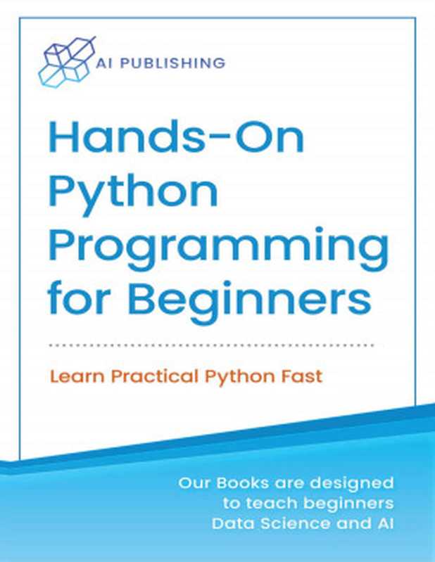 Hands-On Python Programming For Beginners： Learn Practical Python Fast（AI Publishing）（AI Publishing LLC 2021）